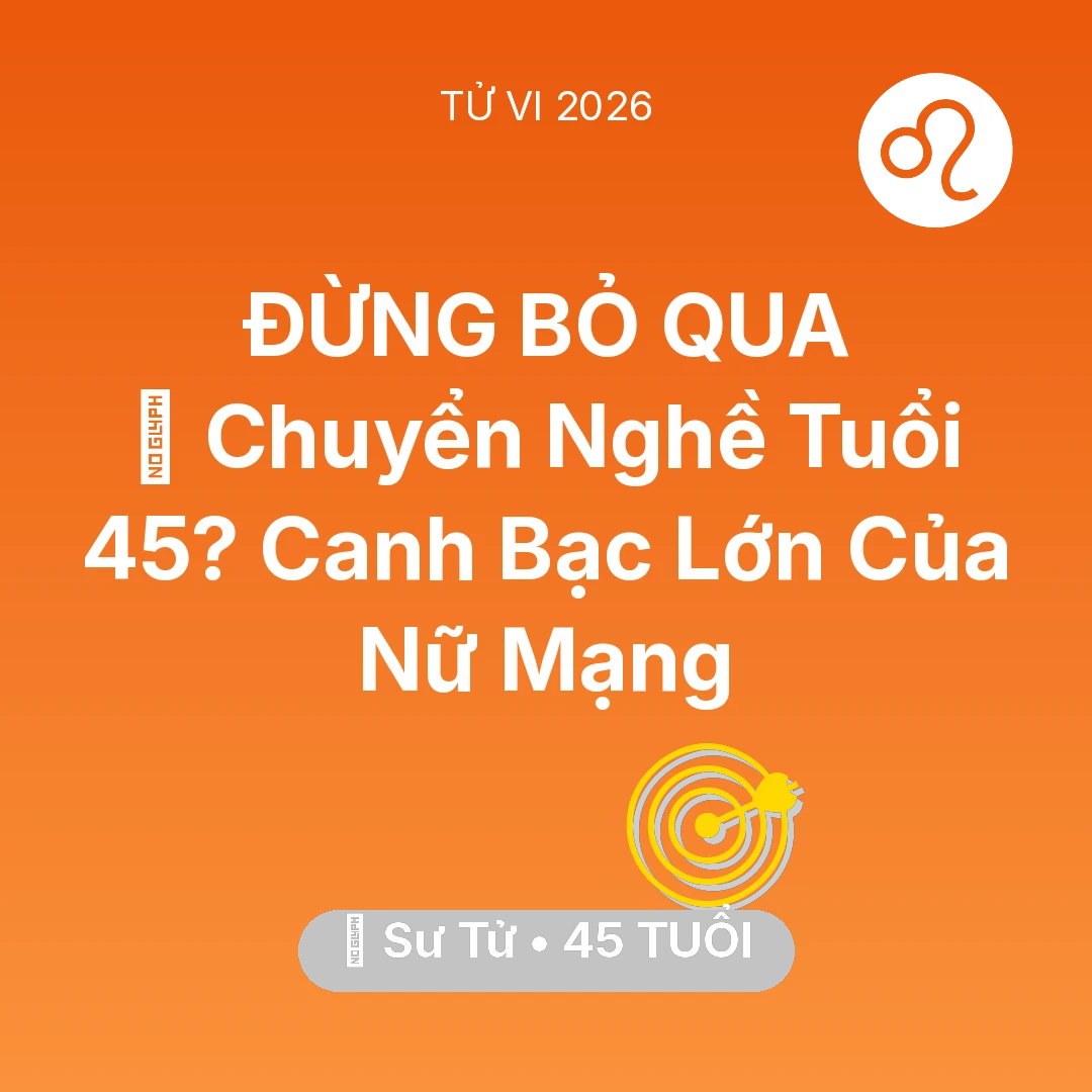 Tổng quan Sự Nghiệp tuổi 45 - Vận hạn Sư Tử sinh năm 1981 trong năm (2026): 🔄 Chuyển Nghề Tuổi 45? Canh Bạc Lớn Của Nữ Mạng Sư Tử