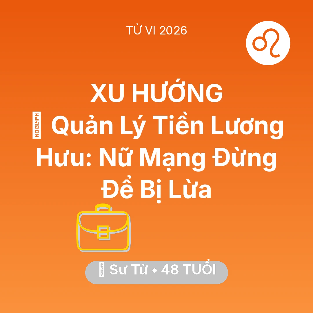 Tổng quan Sự Nghiệp tuổi 48 - Tử vi Sư Tử sinh năm 1978 trong năm 2026: 💰 Quản Lý Tiền Lương Hưu: Nữ Mạng Sư Tử Đừng Để Bị Lừa