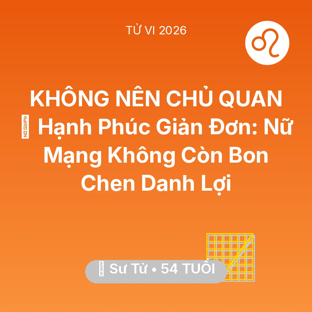 Tổng quan Sự Nghiệp tuổi 54 - Tử vi Sư Tử sinh năm 1972 trong năm 2026: 🗝️ Hạnh Phúc Giản Đơn: Nữ Mạng Sư Tử Không Còn Bon Chen Danh Lợi