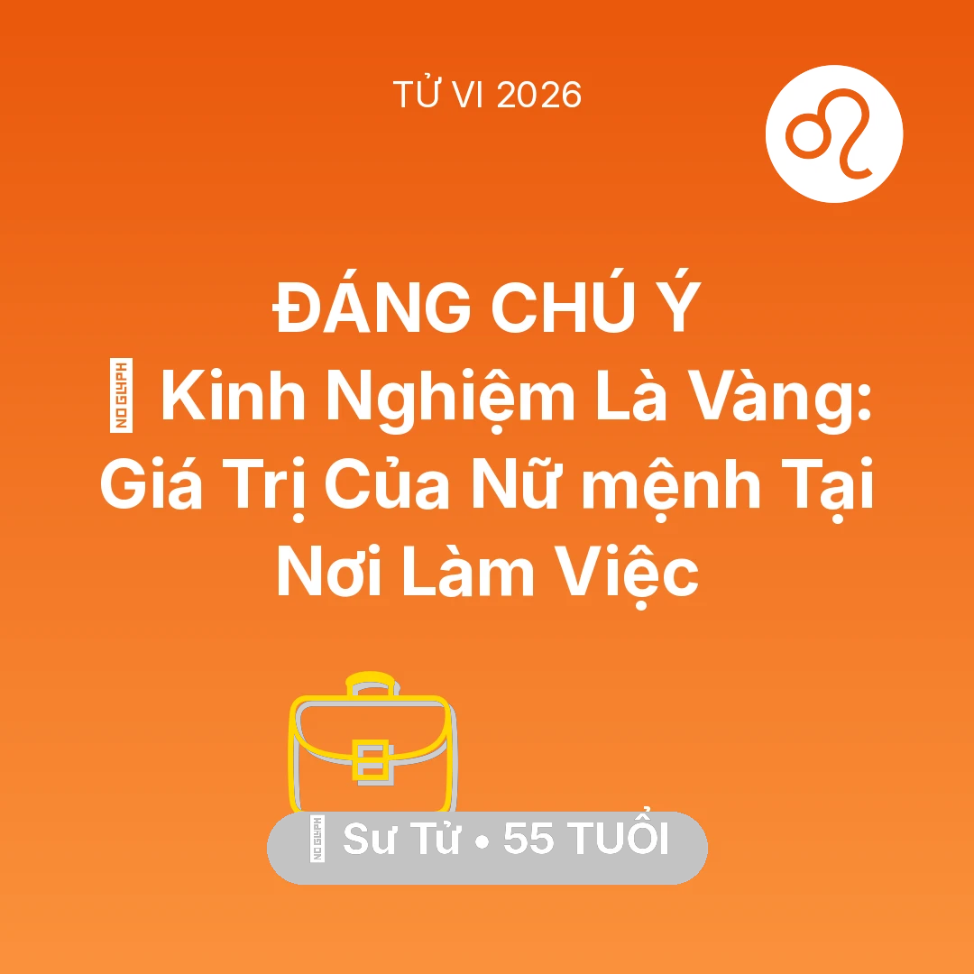 Tổng quan Sự Nghiệp tuổi 55 - Tử vi Sư Tử sinh năm 1971 trong năm 2026: 📜 Kinh Nghiệm Là Vàng: Giá Trị Của Nữ mệnh Sư Tử Tại Nơi Làm Việc