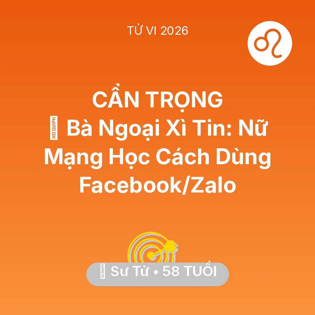 Tổng quan Sự Nghiệp tuổi 58 - Tử vi Sư Tử sinh năm 1968 trong năm 2026: 👵 Bà Ngoại Xì Tin: Nữ Mạng Sư Tử Học Cách Dùng Facebook/Zalo