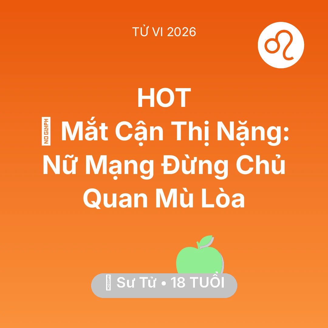 Tổng quan Sức Khỏe tuổi 18 - Tử vi Sư Tử sinh năm 2008 trong năm 2026: 👀 Mắt Cận Thị Nặng: Nữ Mạng Sư Tử Đừng Chủ Quan Mù Lòa