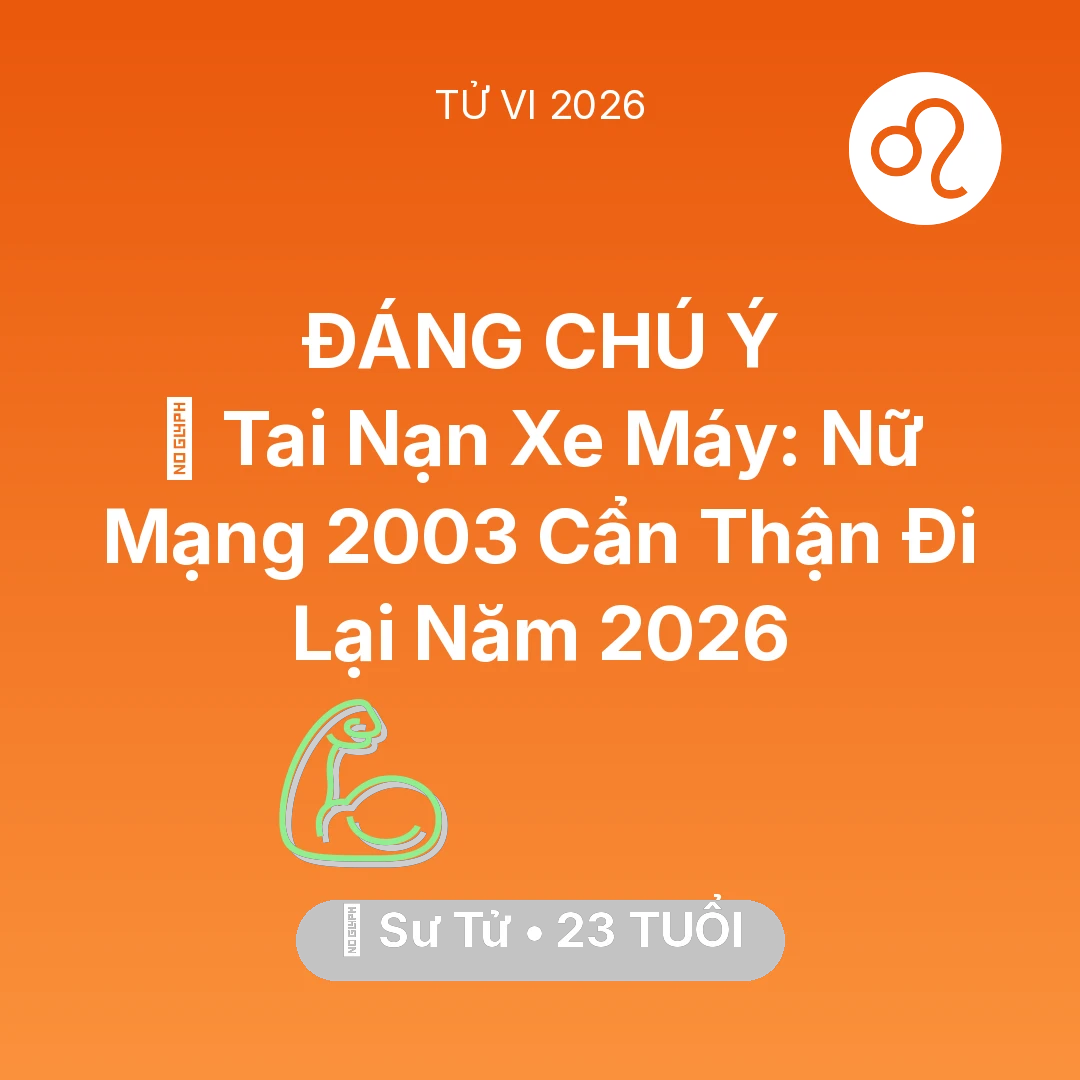 Tổng quan Sức Khỏe tuổi 23 - Vận hạn Sư Tử sinh năm 2003 trong năm (2026): 🏍️ Tai Nạn Xe Máy: Nữ Mạng Sư Tử 2003 Cẩn Thận Đi Lại Năm 2026