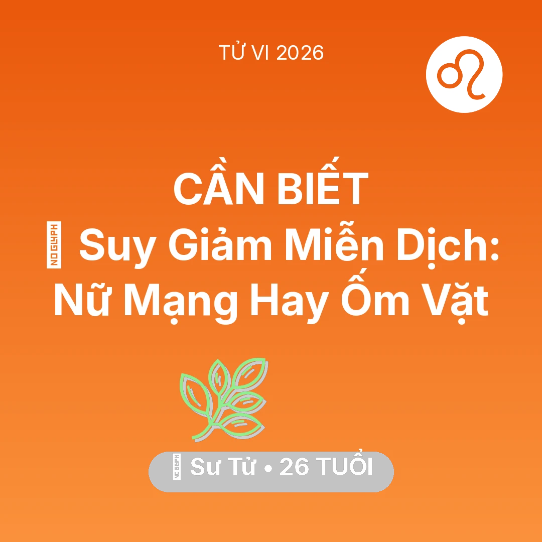 Tổng quan Sức Khỏe tuổi 26 - Vận hạn Sư Tử sinh năm 2000 trong năm (2026): 🦠 Suy Giảm Miễn Dịch: Nữ Mạng Sư Tử Hay Ốm Vặt