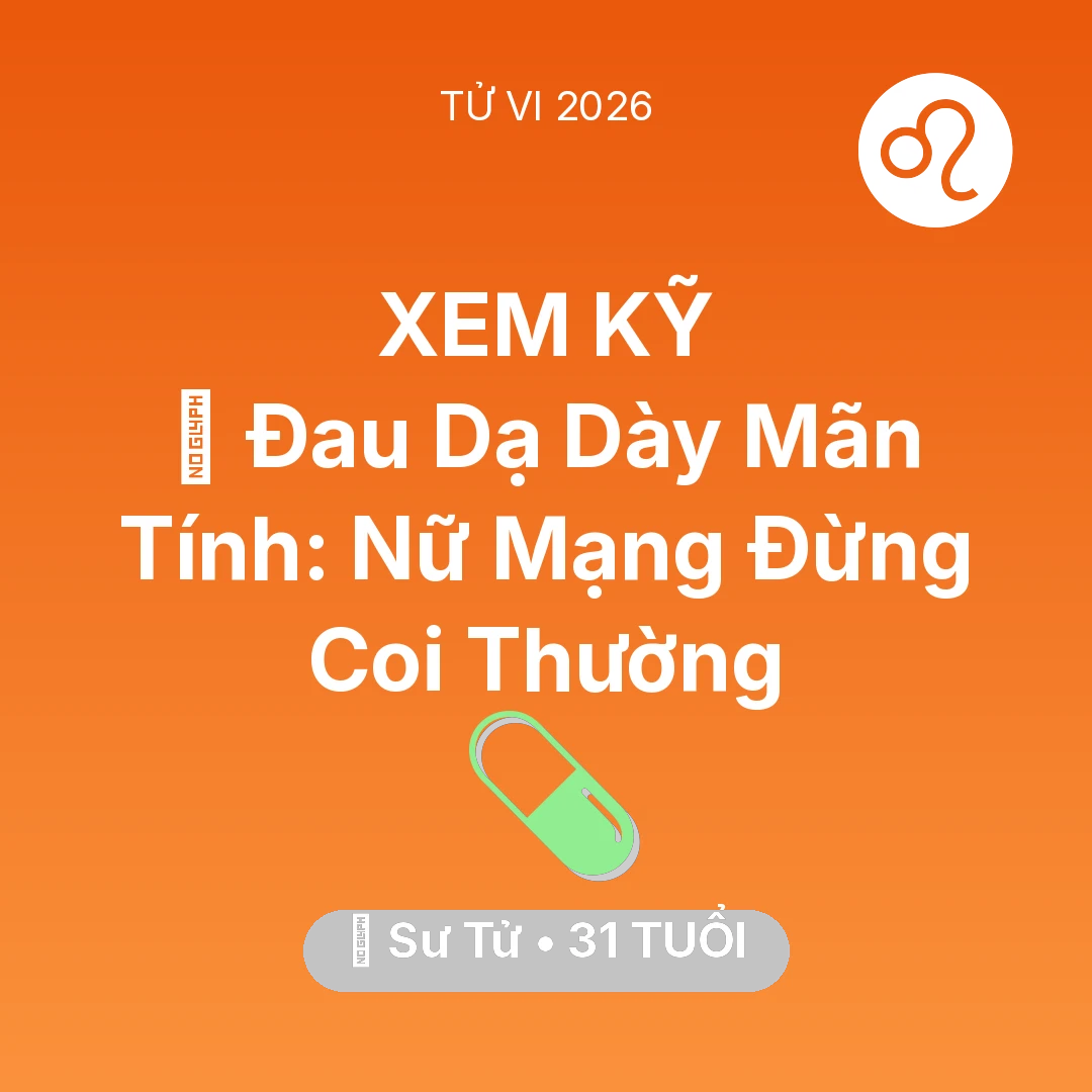 Tổng quan Sức Khỏe tuổi 31 - Tử vi Sư Tử sinh năm 1995 trong năm 2026: 🛑 Đau Dạ Dày Mãn Tính: Nữ Mạng Sư Tử Đừng Coi Thường