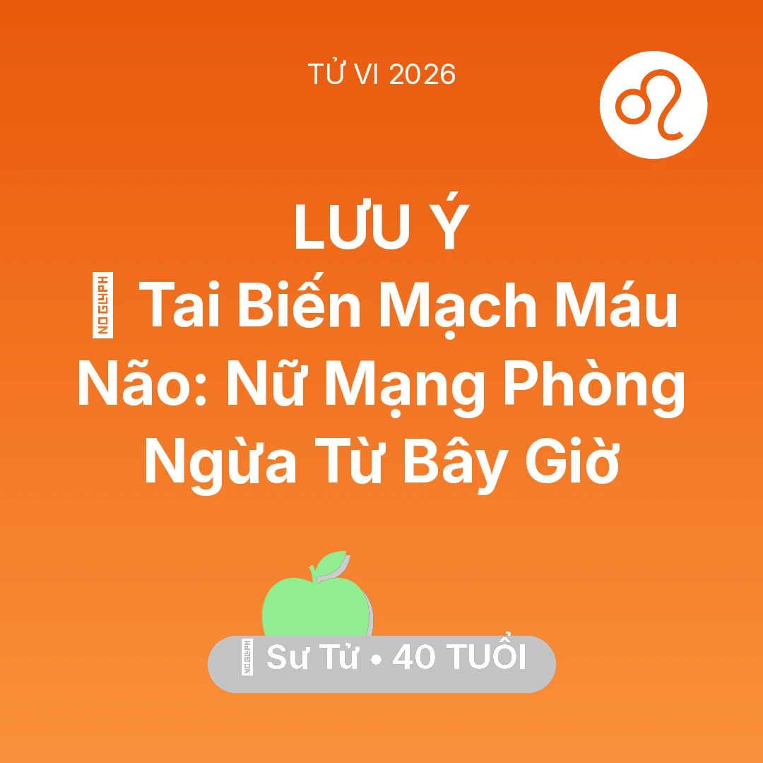 Tổng quan Sức Khỏe tuổi 40 - Tử vi Sư Tử sinh năm 1986 trong năm 2026: 🧠 Tai Biến Mạch Máu Não: Nữ Mạng Sư Tử Phòng Ngừa Từ Bây Giờ