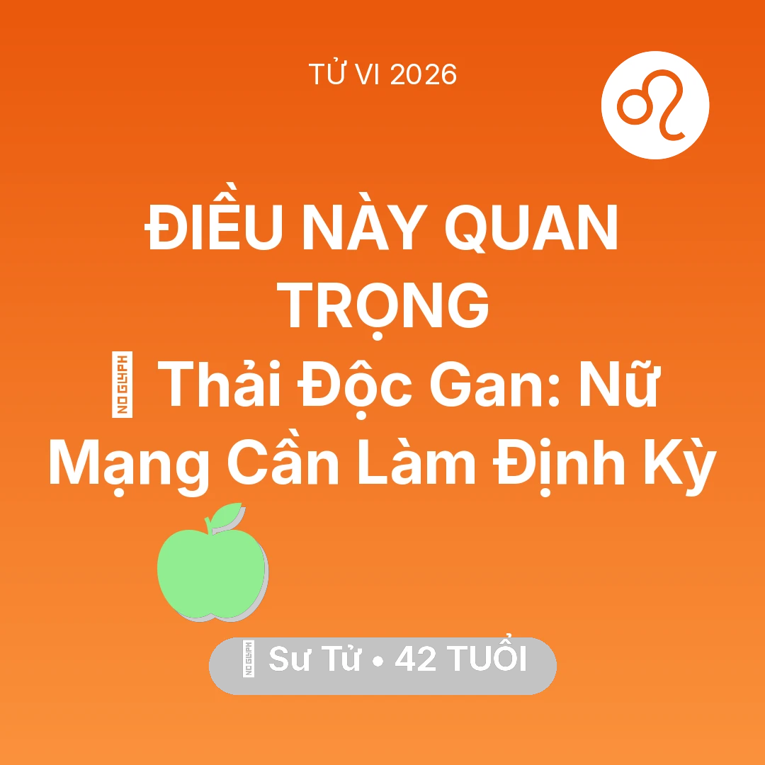 Tổng quan Sức Khỏe tuổi 42 - Xem tử vi Sư Tử sinh năm 1984 Nữ Mạng: 🗝️ Thải Độc Gan: Nữ Mạng Sư Tử Cần Làm Định Kỳ