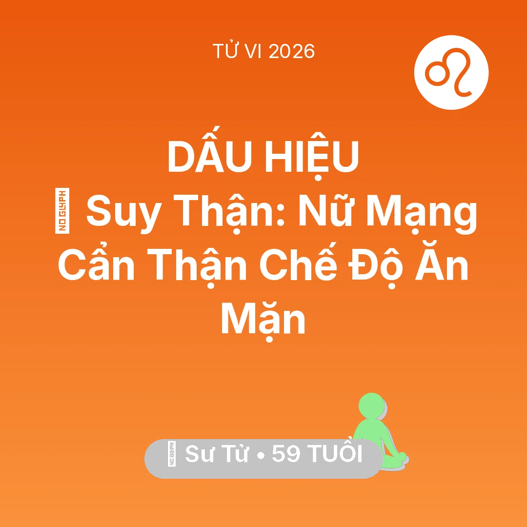 Tổng quan Sức Khỏe tuổi 59 - Vận hạn Sư Tử sinh năm 1967 trong năm (2026): 📉 Suy Thận: Nữ Mạng Sư Tử Cẩn Thận Chế Độ Ăn Mặn
