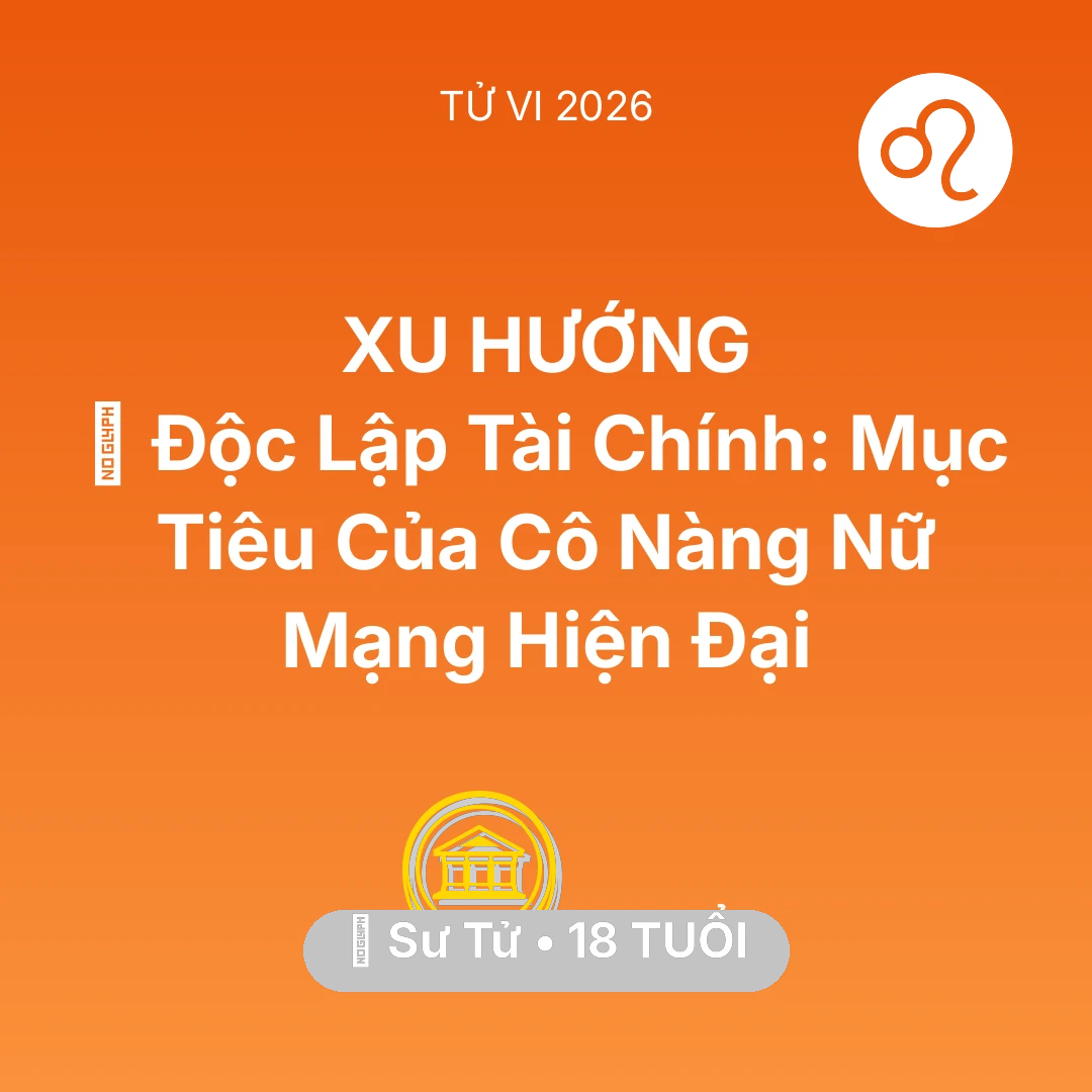 Tổng quan Tài Chính tuổi 18 - Vận hạn Sư Tử sinh năm 2008 trong năm (2026): 🌟 Độc Lập Tài Chính: Mục Tiêu Của Cô Nàng Nữ Mạng Sư Tử Hiện Đại