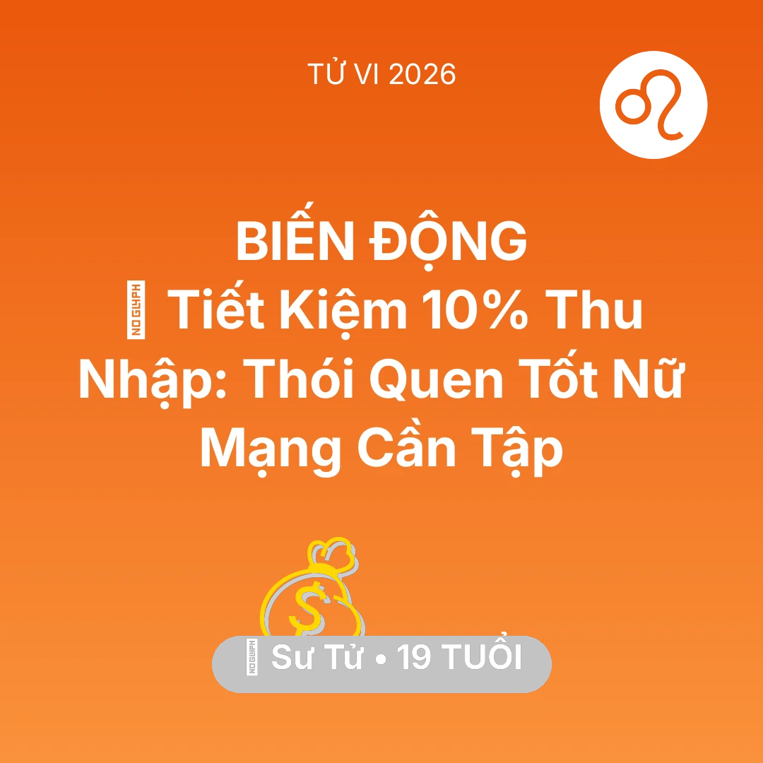 Tổng quan Tài Chính tuổi 19 - Vận hạn Sư Tử sinh năm 2007 trong năm (2026): 🐷 Tiết Kiệm 10% Thu Nhập: Thói Quen Tốt Nữ Mạng Sư Tử Cần Tập