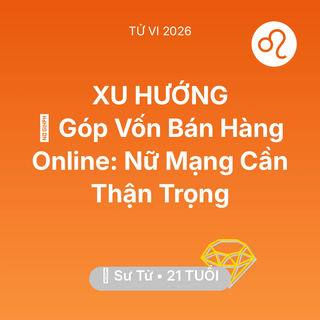Tổng quan Tài Chính tuổi 21 - Vận hạn Sư Tử sinh năm 2005 trong năm (2026): 🤝 Góp Vốn Bán Hàng Online: Nữ Mạng Sư Tử Cần Thận Trọng