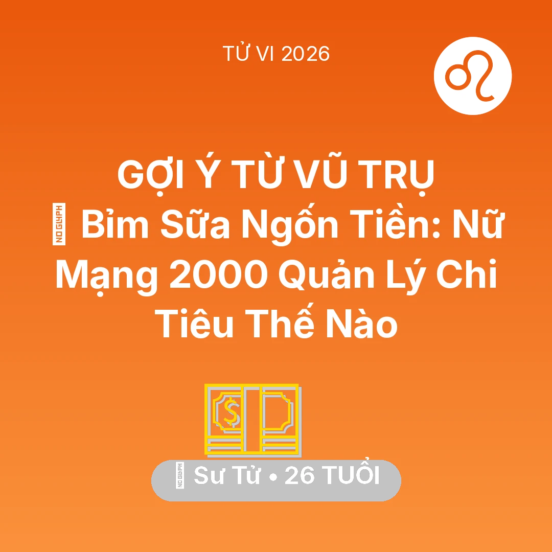 Tổng quan Tài Chính tuổi 26 - Vận hạn Sư Tử sinh năm 2000 trong năm (2026): 🤱 Bỉm Sữa Ngốn Tiền: Nữ Mạng Sư Tử 2000 Quản Lý Chi Tiêu Thế Nào