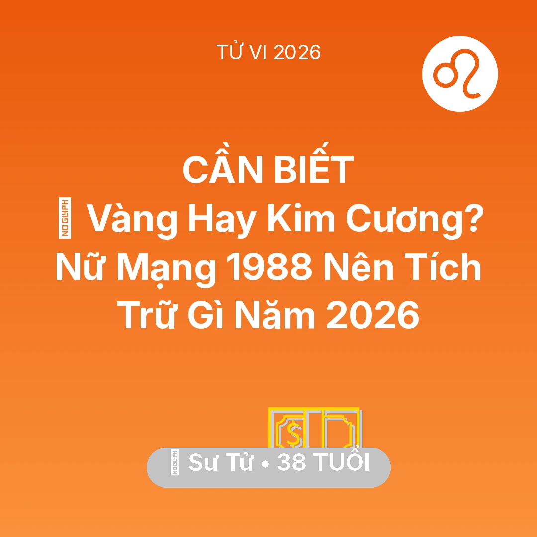 Tổng quan Tài Chính tuổi 38 - Xem tử vi Sư Tử sinh năm 1988 Nữ Mạng: 💎 Vàng Hay Kim Cương? Nữ Mạng Sư Tử 1988 Nên Tích Trữ Gì Năm 2026