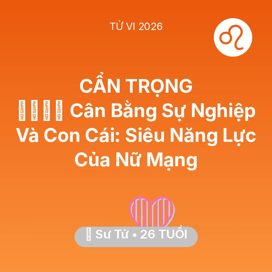Tổng quan Tình Yêu tuổi 26 - Tử vi Sư Tử sinh năm 2000 trong năm 2026: 👨‍👩‍👧‍👦 Cân Bằng Sự Nghiệp Và Con Cái: Siêu Năng Lực Của Nữ Mạng Sư Tử