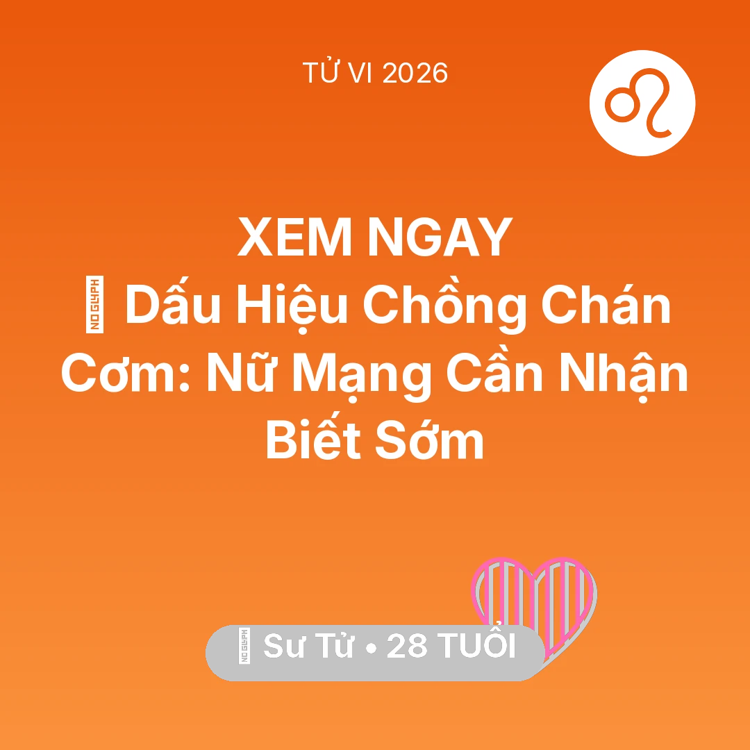 Tổng quan Tình Yêu tuổi 28 - Xem tử vi Sư Tử sinh năm 1998 Nữ Mạng: 🚩 Dấu Hiệu Chồng Chán Cơm: Nữ Mạng Sư Tử Cần Nhận Biết Sớm