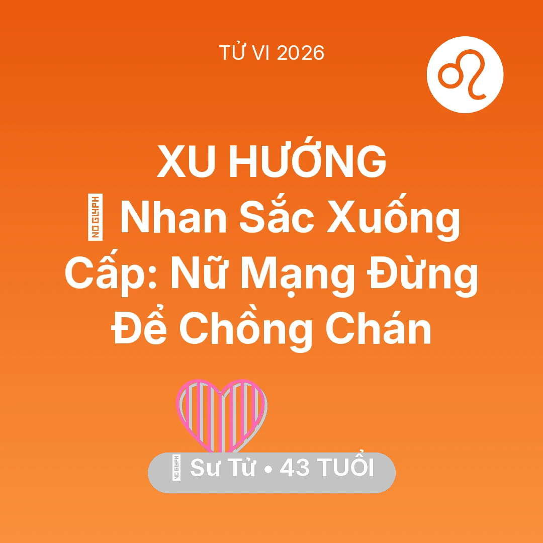 Tổng quan Tình Yêu tuổi 43 - Vận hạn Sư Tử sinh năm 1983 trong năm (2026): 💄 Nhan Sắc Xuống Cấp: Nữ Mạng Sư Tử Đừng Để Chồng Chán