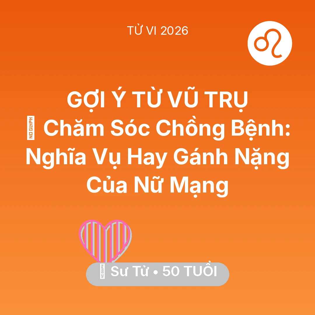 Tổng quan Tình Yêu tuổi 50 - Vận hạn Sư Tử sinh năm 1976 trong năm (2026): 👰 Chăm Sóc Chồng Bệnh: Nghĩa Vụ Hay Gánh Nặng Của Nữ Mạng Sư Tử