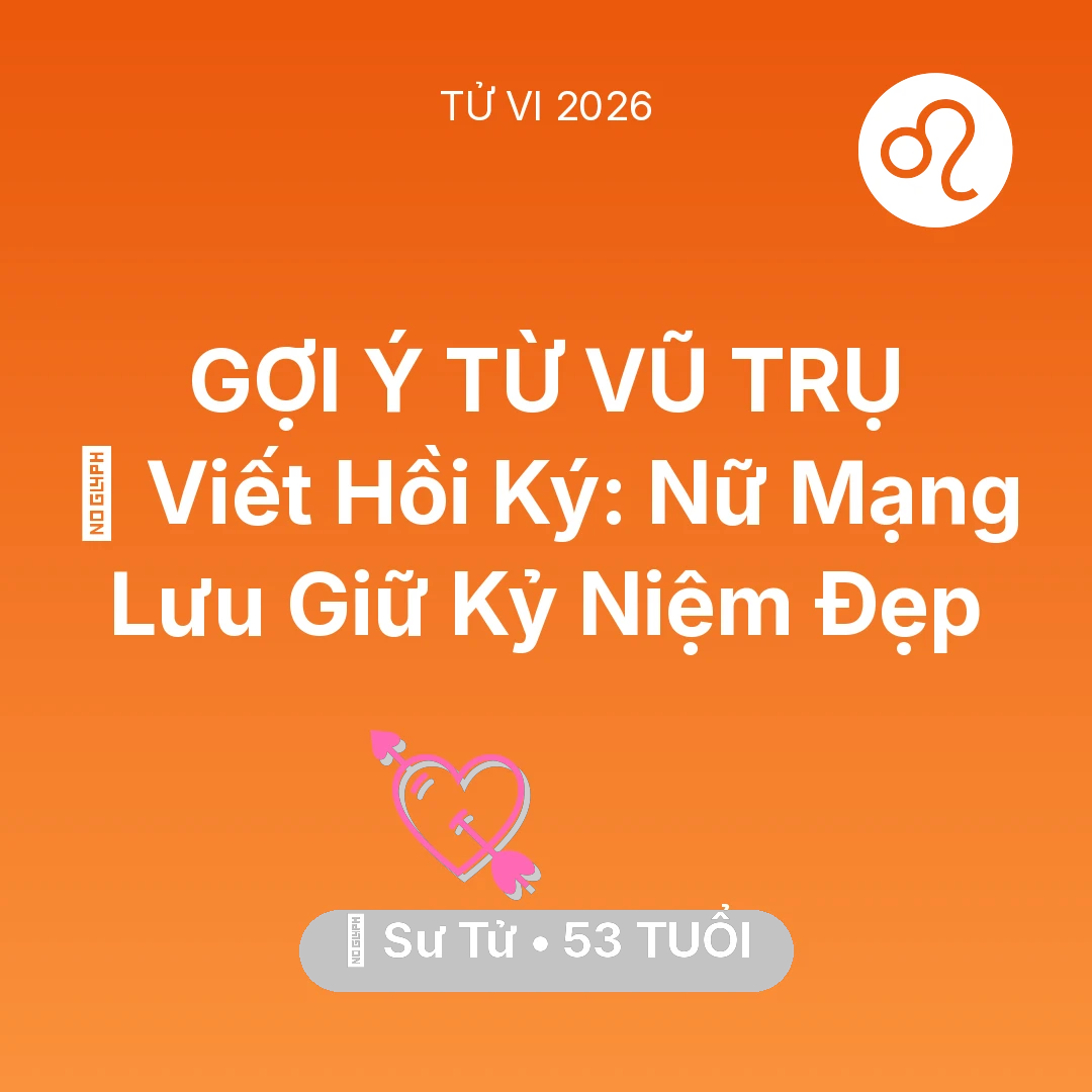 Tổng quan Tình Yêu tuổi 53 - Tử vi Sư Tử sinh năm 1973 trong năm 2026: 📜 Viết Hồi Ký: Nữ Mạng Sư Tử Lưu Giữ Kỷ Niệm Đẹp