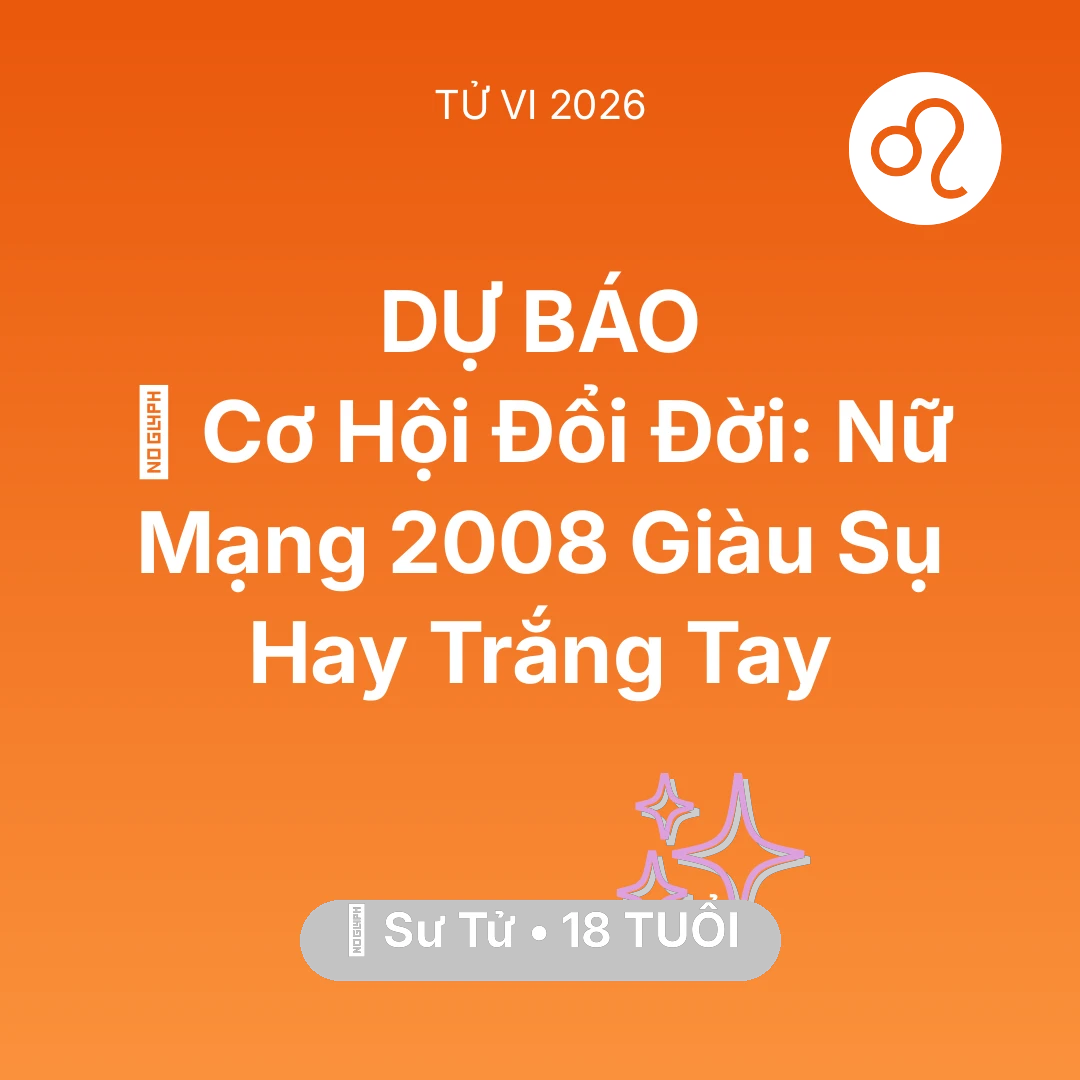 Tổng quan Vận Mệnh tuổi 18 - Xem tử vi Sư Tử sinh năm 2008 Nữ Mạng: 💰 Cơ Hội Đổi Đời: Nữ Mạng Sư Tử 2008 Giàu Sụ Hay Trắng Tay