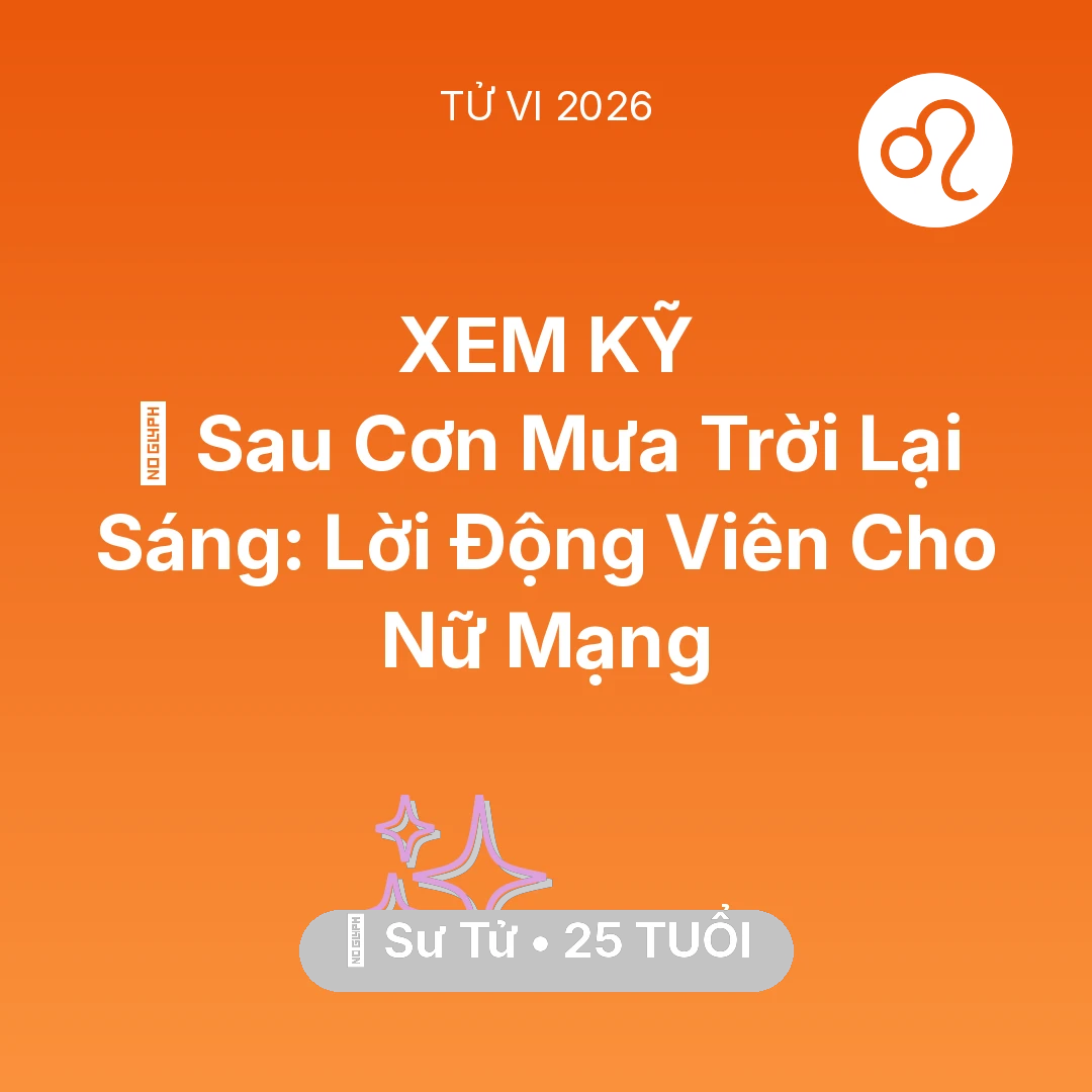 Tổng quan Vận Mệnh tuổi 25 - Vận hạn Sư Tử sinh năm 2001 trong năm (2026): 🌈 Sau Cơn Mưa Trời Lại Sáng: Lời Động Viên Cho Nữ Mạng Sư Tử