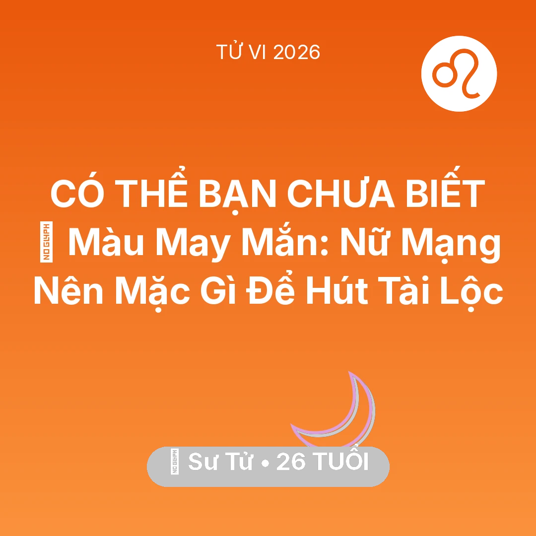 Tổng quan Vận Mệnh tuổi 26 - Tử vi Sư Tử sinh năm 2000 trong năm 2026: 🍀 Màu May Mắn: Nữ Mạng Sư Tử Nên Mặc Gì Để Hút Tài Lộc