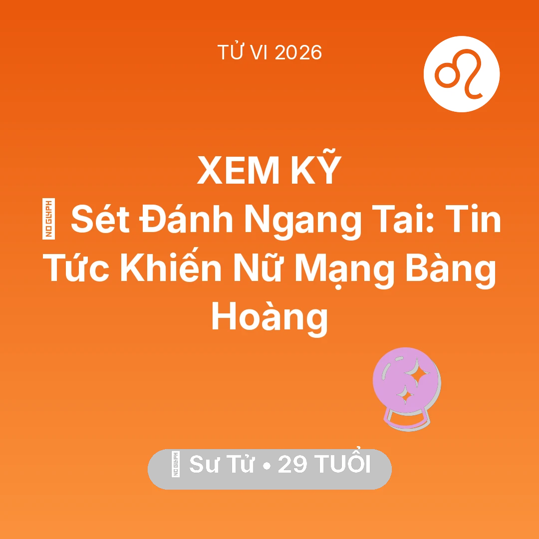 Tổng quan Vận Mệnh tuổi 29 - Vận hạn Sư Tử sinh năm 1997 trong năm (2026): ⚡ Sét Đánh Ngang Tai: Tin Tức Khiến Nữ Mạng Sư Tử Bàng Hoàng