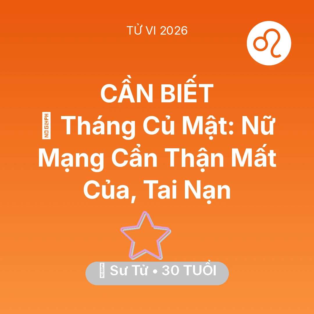 Tổng quan Vận Mệnh tuổi 30 - Vận hạn Sư Tử sinh năm 1996 trong năm (2026): 🛑 Tháng Củ Mật: Nữ Mạng Sư Tử Cẩn Thận Mất Của, Tai Nạn