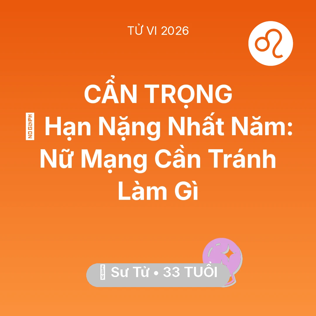Tổng quan Vận Mệnh tuổi 33 - Vận hạn Sư Tử sinh năm 1993 trong năm (2026): 📉 Hạn Nặng Nhất Năm: Nữ Mạng Sư Tử Cần Tránh Làm Gì