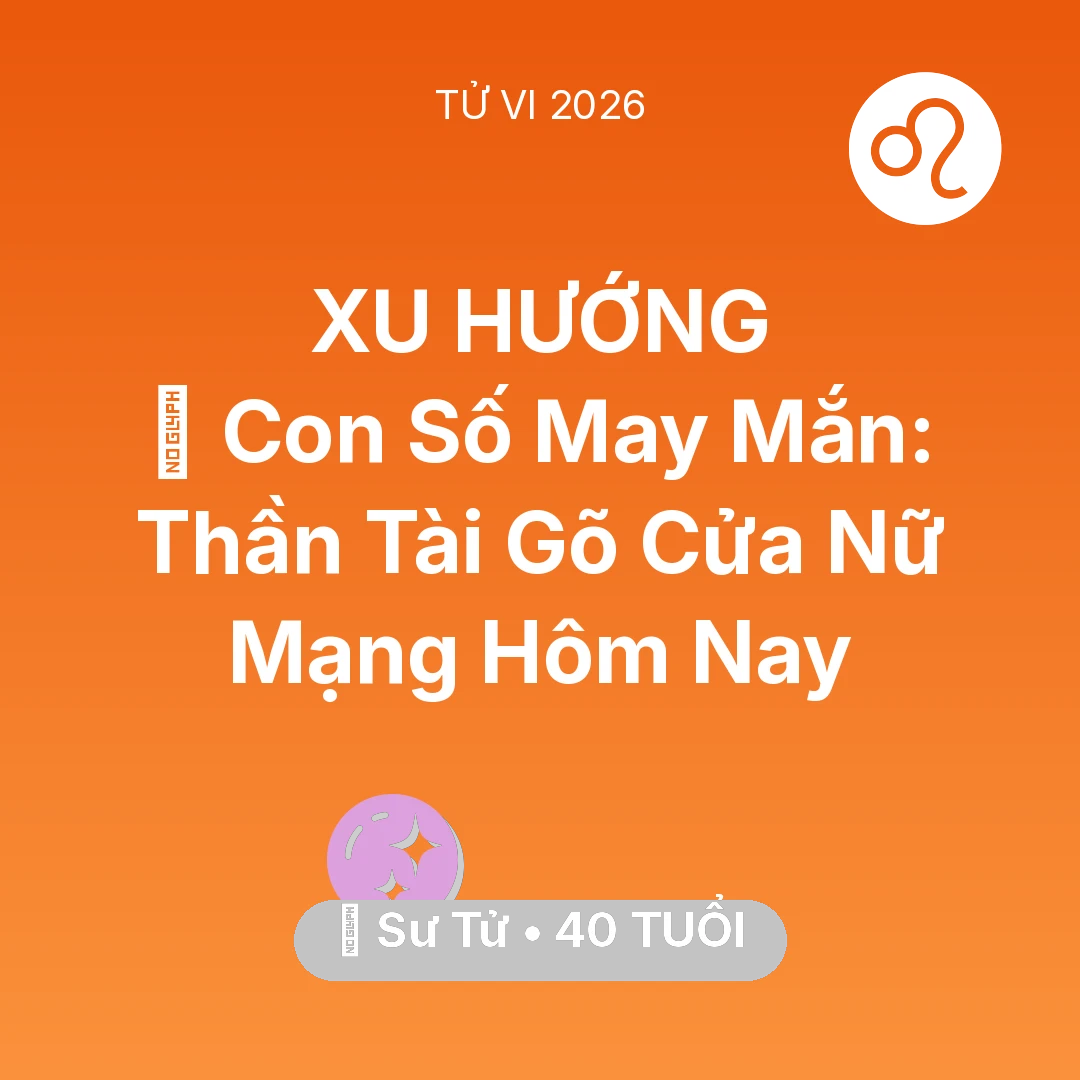 Tổng quan Vận Mệnh tuổi 40 - Tử vi Sư Tử sinh năm 1986 trong năm 2026: 🌟 Con Số May Mắn: Thần Tài Gõ Cửa Nữ Mạng Sư Tử Hôm Nay