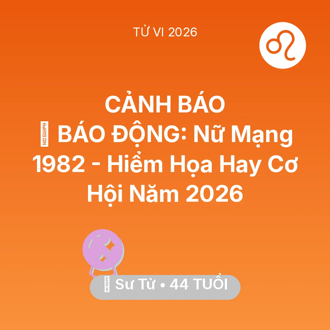 Tổng quan Vận Mệnh tuổi 44 - Xem tử vi Sư Tử sinh năm 1982 Nữ Mạng: 🚨 BÁO ĐỘNG: Nữ Mạng Sư Tử 1982 - Hiểm Họa Hay Cơ Hội Năm 2026