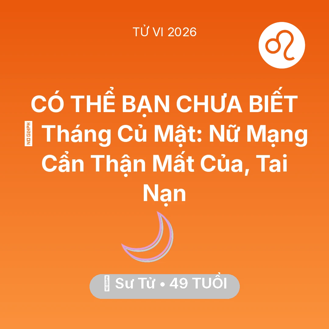 Tổng quan Vận Mệnh tuổi 49 - Tử vi Sư Tử sinh năm 1977 trong năm 2026: 🛑 Tháng Củ Mật: Nữ Mạng Sư Tử Cẩn Thận Mất Của, Tai Nạn