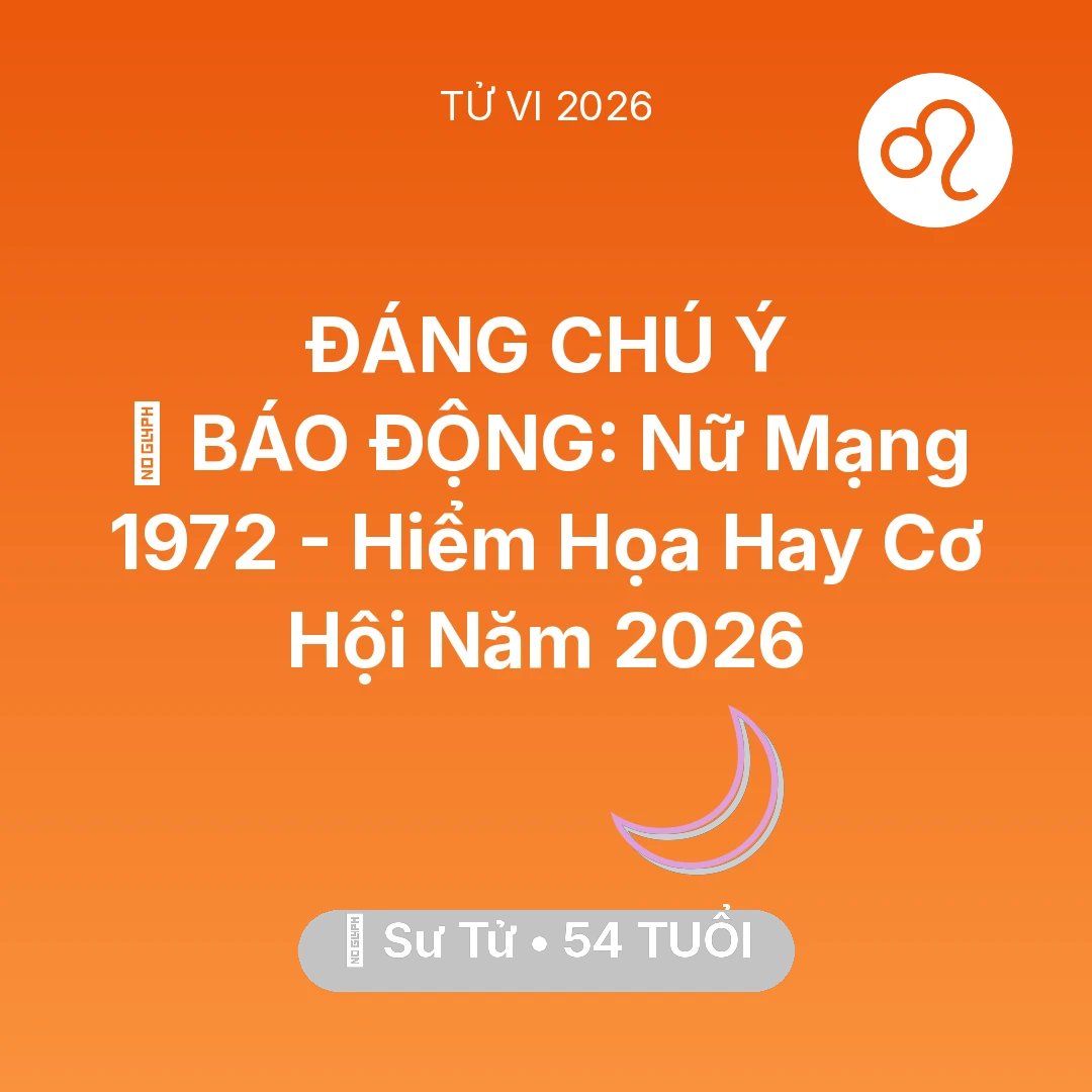 Tổng quan Vận Mệnh tuổi 54 - Vận hạn Sư Tử sinh năm 1972 trong năm (2026): 🚨 BÁO ĐỘNG: Nữ Mạng Sư Tử 1972 - Hiểm Họa Hay Cơ Hội Năm 2026