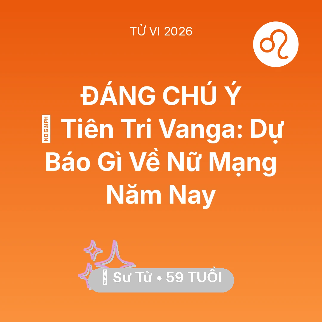 Tổng quan Vận Mệnh tuổi 59 - Vận hạn Sư Tử sinh năm 1967 trong năm (2026): 🔮 Tiên Tri Vanga: Dự Báo Gì Về Nữ Mạng Sư Tử Năm Nay