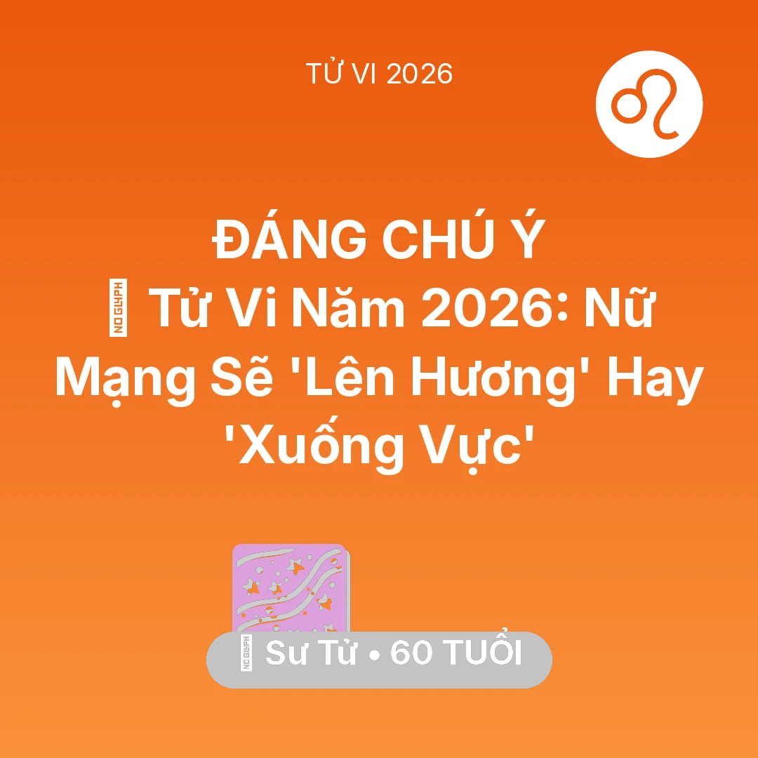 Tổng quan Vận Mệnh tuổi 60 - Tử vi Sư Tử sinh năm 1966 trong năm 2026: 🔥 Tử Vi Năm 2026: Nữ Mạng Sư Tử Sẽ 'Lên Hương' Hay 'Xuống Vực'