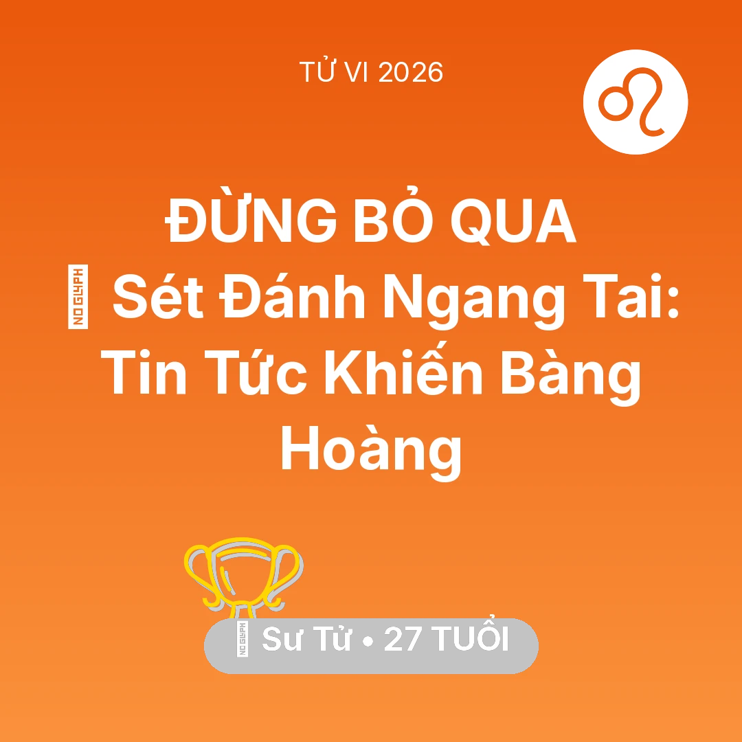 Tổng quan Sự Nghiệp tuổi 27 - Tử vi Sư Tử sinh năm 1999 trong năm 2026: ⚡ Sét Đánh Ngang Tai: Tin Tức Khiến Sư Tử Bàng Hoàng