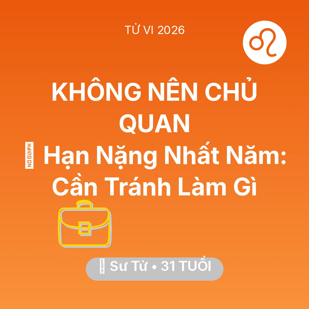 Tổng quan Sự Nghiệp tuổi 31 - Tử vi Sư Tử sinh năm 1995 trong năm 2026: 📉 Hạn Nặng Nhất Năm: Sư Tử Cần Tránh Làm Gì