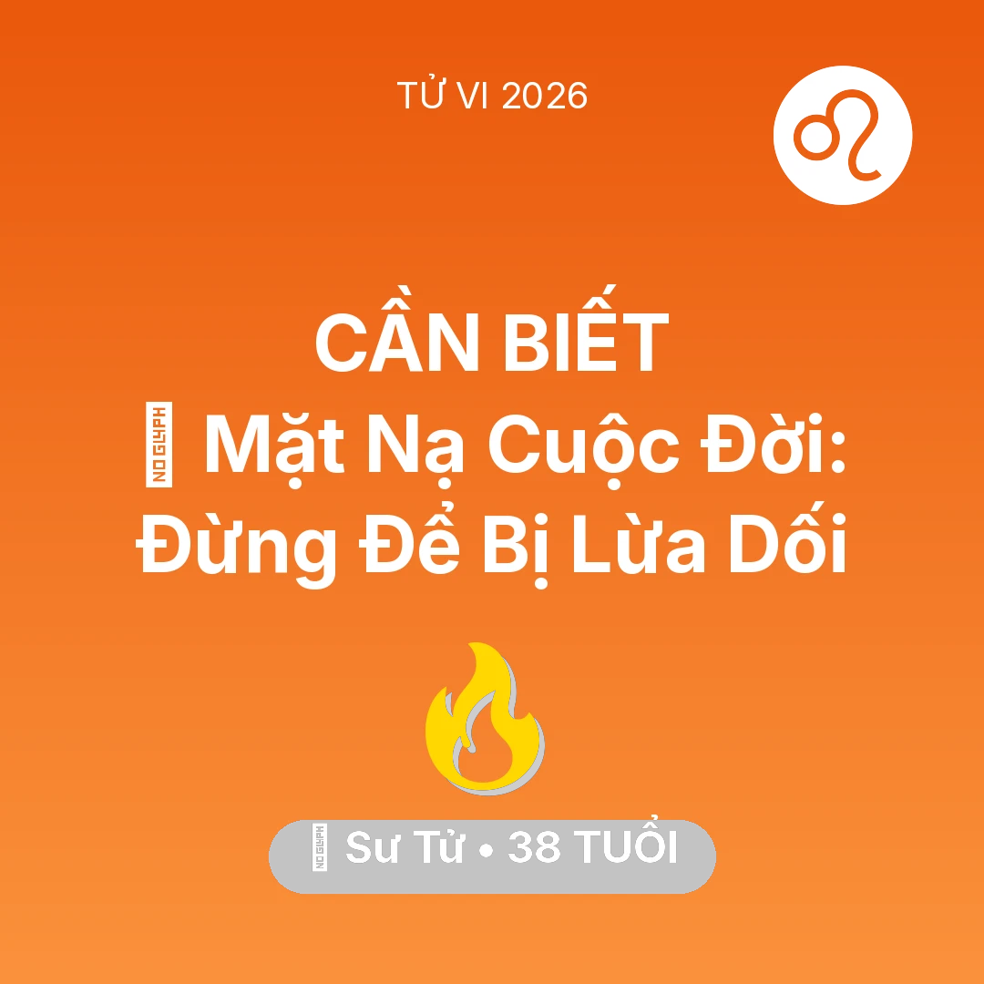 Tổng quan Sự Nghiệp tuổi 38 - Tử vi Sư Tử sinh năm 1988 trong năm 2026: 🎭 Mặt Nạ Cuộc Đời: Sư Tử Đừng Để Bị Lừa Dối