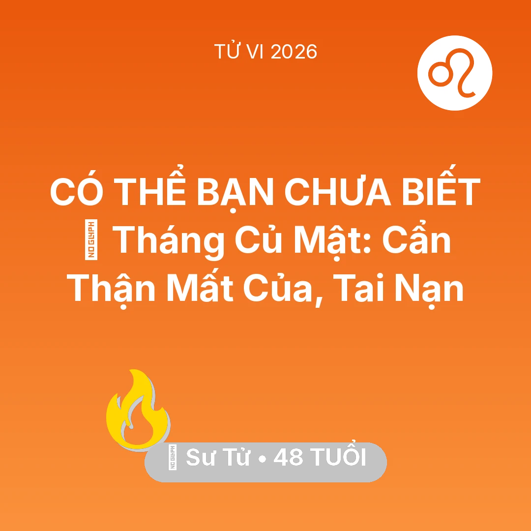 Tổng quan Sự Nghiệp tuổi 48 - Tử vi Sư Tử sinh năm 1978 trong năm 2026: 🛑 Tháng Củ Mật: Sư Tử Cẩn Thận Mất Của, Tai Nạn