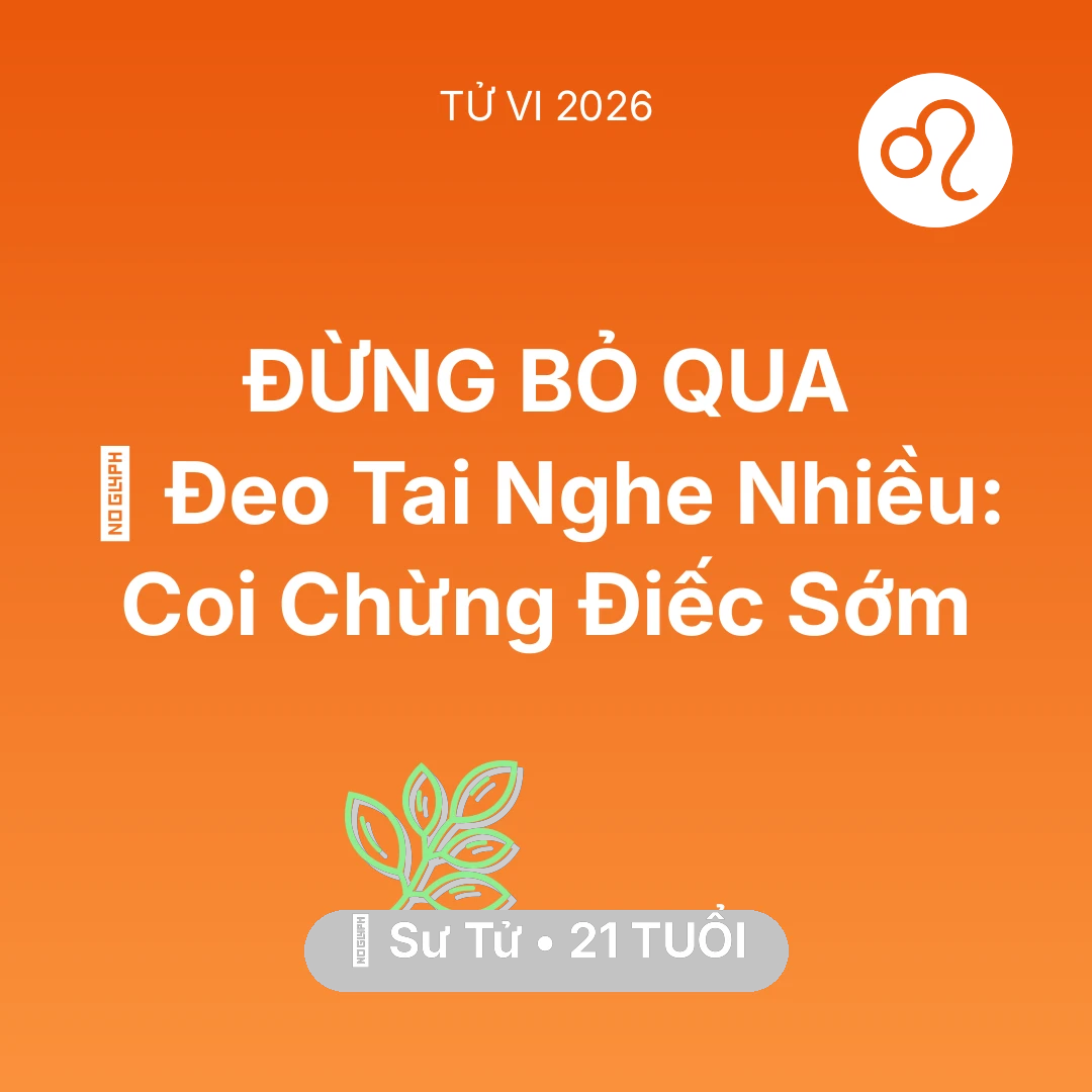 Tổng quan Sức Khỏe tuổi 21 - Xem tử vi Sư Tử sinh năm 2005 : 🎧 Đeo Tai Nghe Nhiều: Sư Tử Coi Chừng Điếc Sớm
