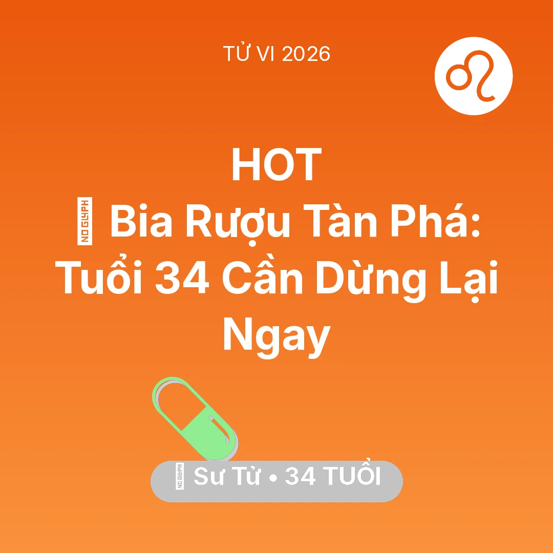 Tổng quan Sức Khỏe tuổi 34 - Tử vi Sư Tử sinh năm 1992 trong năm 2026: 🍻 Bia Rượu Tàn Phá: Sư Tử Tuổi 34 Cần Dừng Lại Ngay