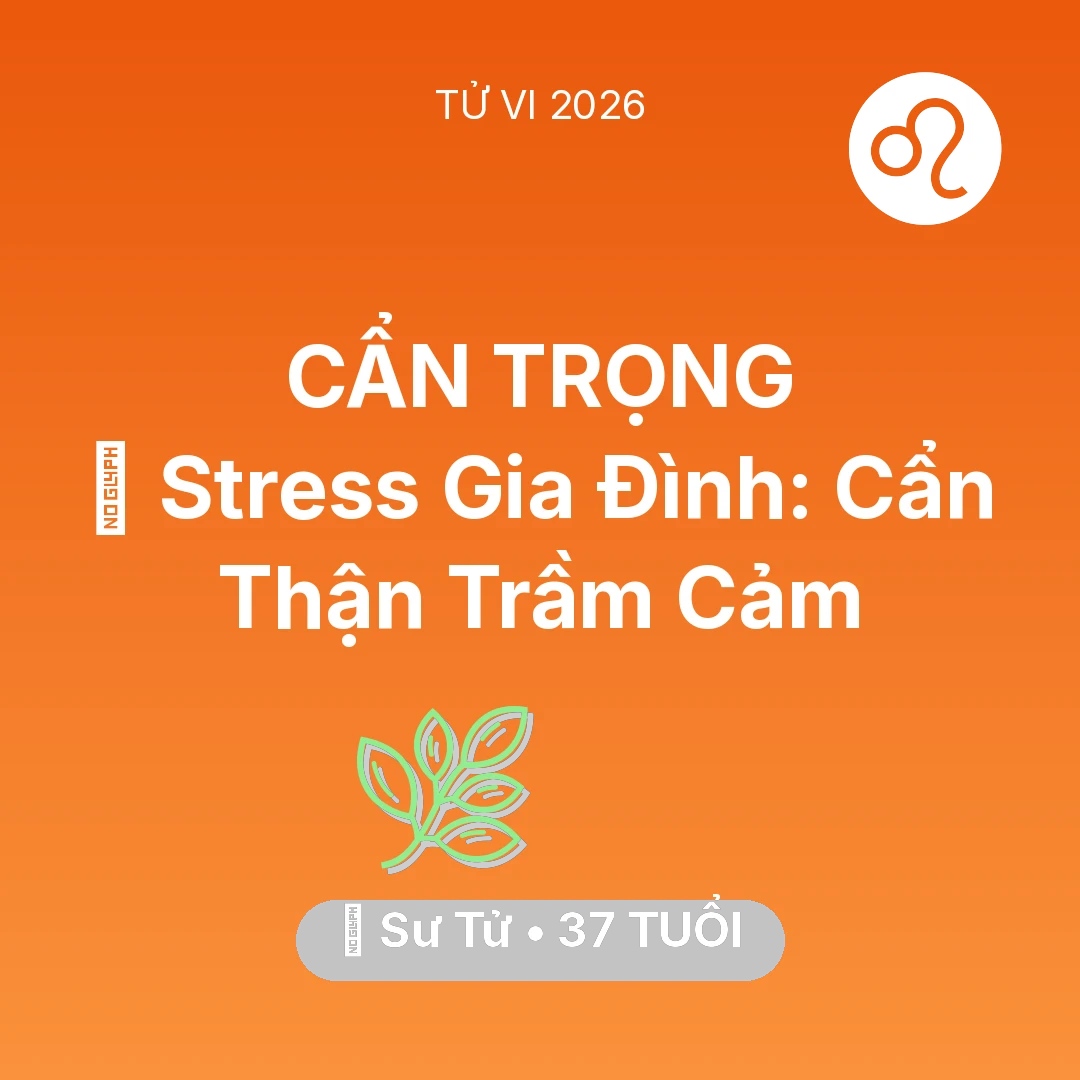 Tổng quan Sức Khỏe tuổi 37 - Vận hạn Sư Tử sinh năm 1989 trong năm (2026): 🛑 Stress Gia Đình: Sư Tử Cẩn Thận Trầm Cảm