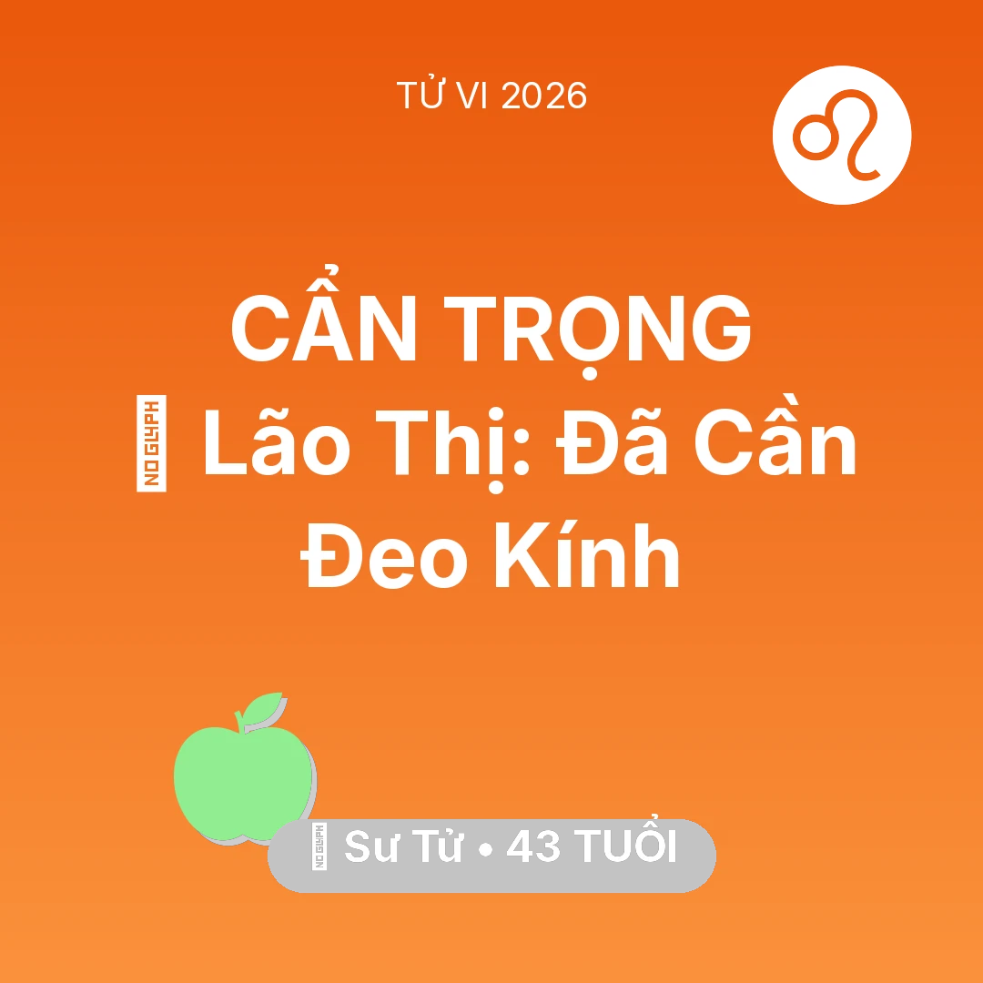 Tổng quan Sức Khỏe tuổi 43 - Tử vi Sư Tử sinh năm 1983 trong năm 2026: 👀 Lão Thị: Sư Tử Đã Cần Đeo Kính