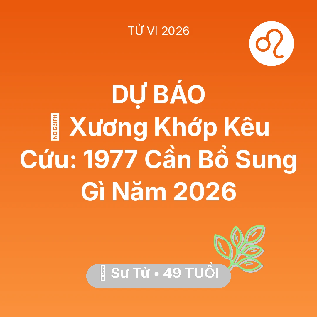 Tổng quan Sức Khỏe tuổi 49 - Xem tử vi Sư Tử sinh năm 1977 : 🦴 Xương Khớp Kêu Cứu: Sư Tử 1977 Cần Bổ Sung Gì Năm 2026