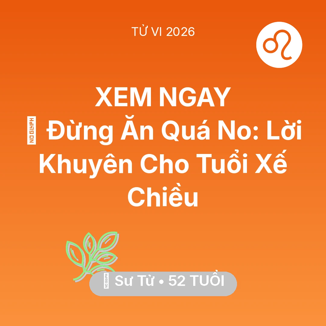 Tổng quan Sức Khỏe tuổi 52 - Vận hạn Sư Tử sinh năm 1974 trong năm (2026): 🛑 Đừng Ăn Quá No: Lời Khuyên Cho Sư Tử Tuổi Xế Chiều
