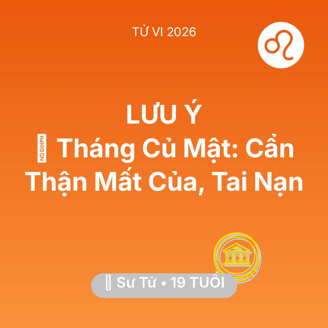Tổng quan Tài Chính tuổi 19 - Tử vi Sư Tử sinh năm 2007 trong năm 2026: 🛑 Tháng Củ Mật: Sư Tử Cẩn Thận Mất Của, Tai Nạn