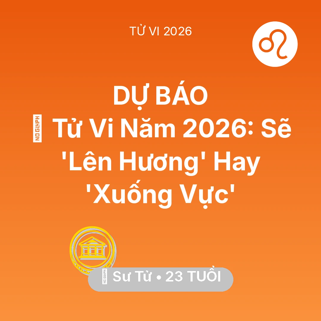 Tổng quan Tài Chính tuổi 23 - Xem tử vi Sư Tử sinh năm 2003 : 🔥 Tử Vi Năm 2026: Sư Tử Sẽ 'Lên Hương' Hay 'Xuống Vực'