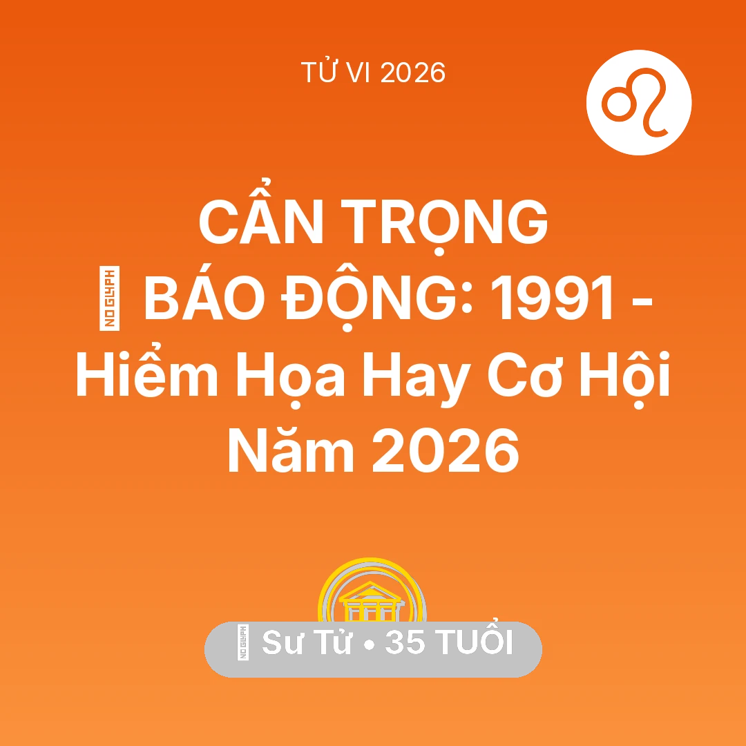Tổng quan Tài Chính tuổi 35 - Xem tử vi Sư Tử sinh năm 1991 : 🚨 BÁO ĐỘNG: Sư Tử 1991 - Hiểm Họa Hay Cơ Hội Năm 2026