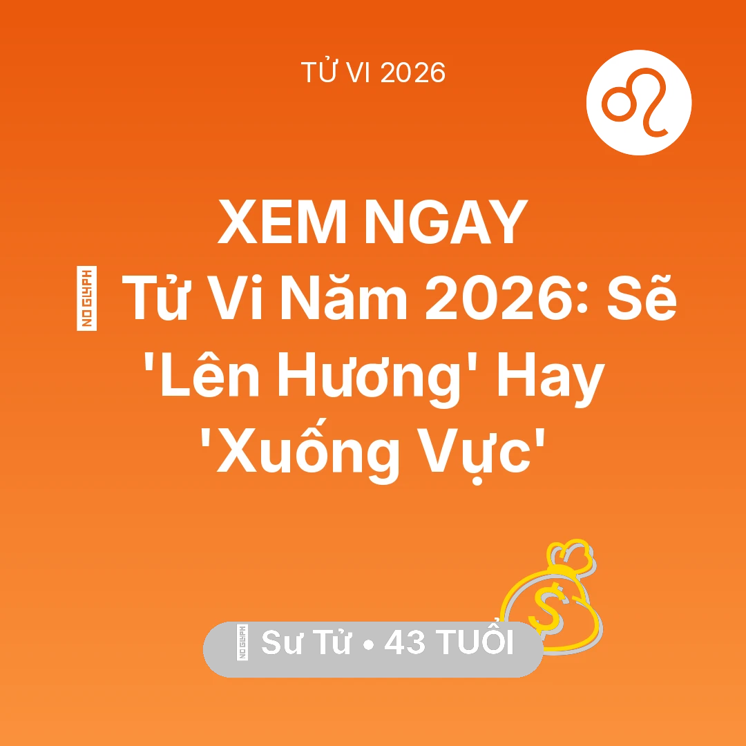 Tổng quan Tài Chính tuổi 43 - Xem tử vi Sư Tử sinh năm 1983 : 🔥 Tử Vi Năm 2026: Sư Tử Sẽ 'Lên Hương' Hay 'Xuống Vực'