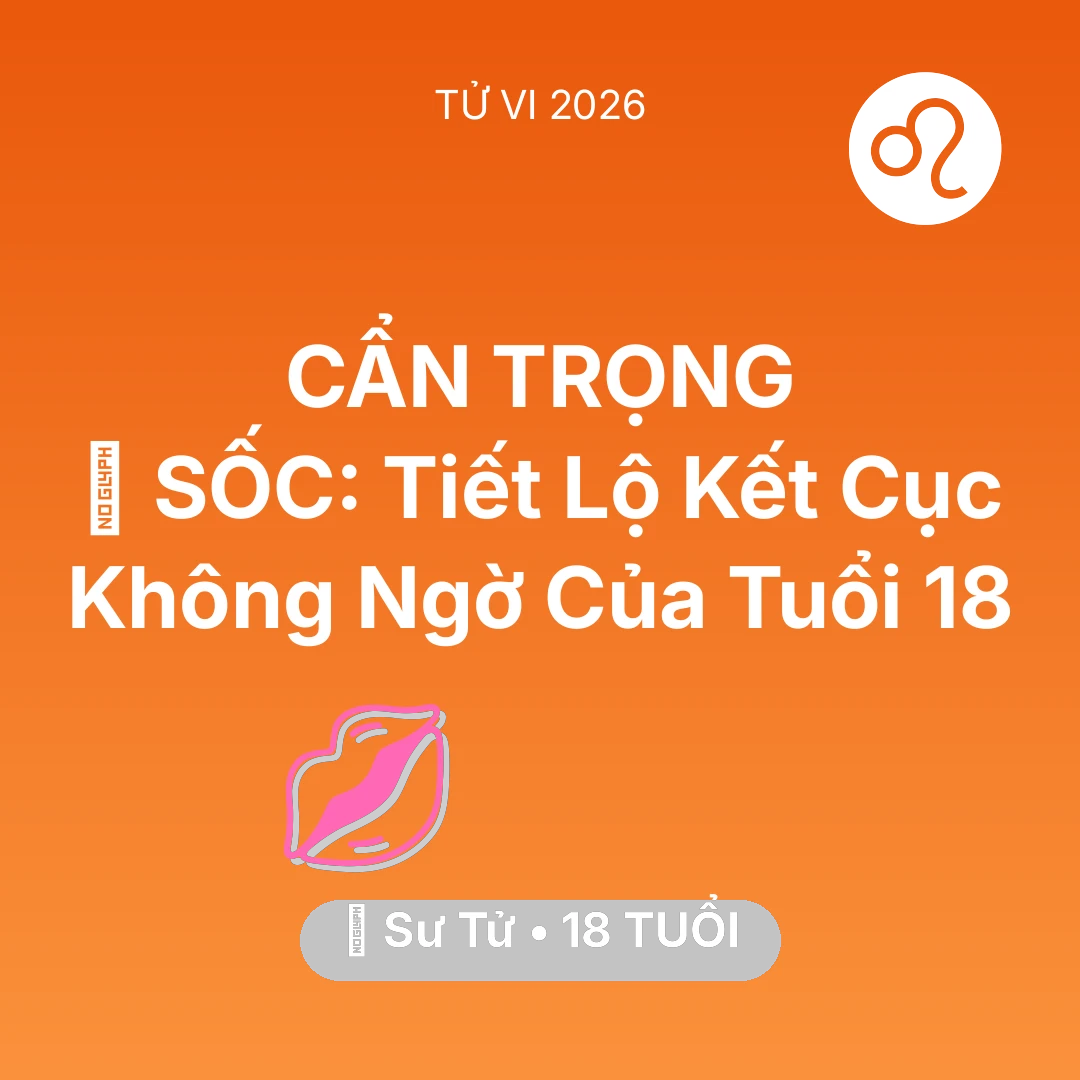 Tổng quan Tình Yêu tuổi 18 - Tử vi Sư Tử sinh năm 2008 trong năm 2026: 😱 SỐC: Tiết Lộ Kết Cục Không Ngờ Của Sư Tử Tuổi 18