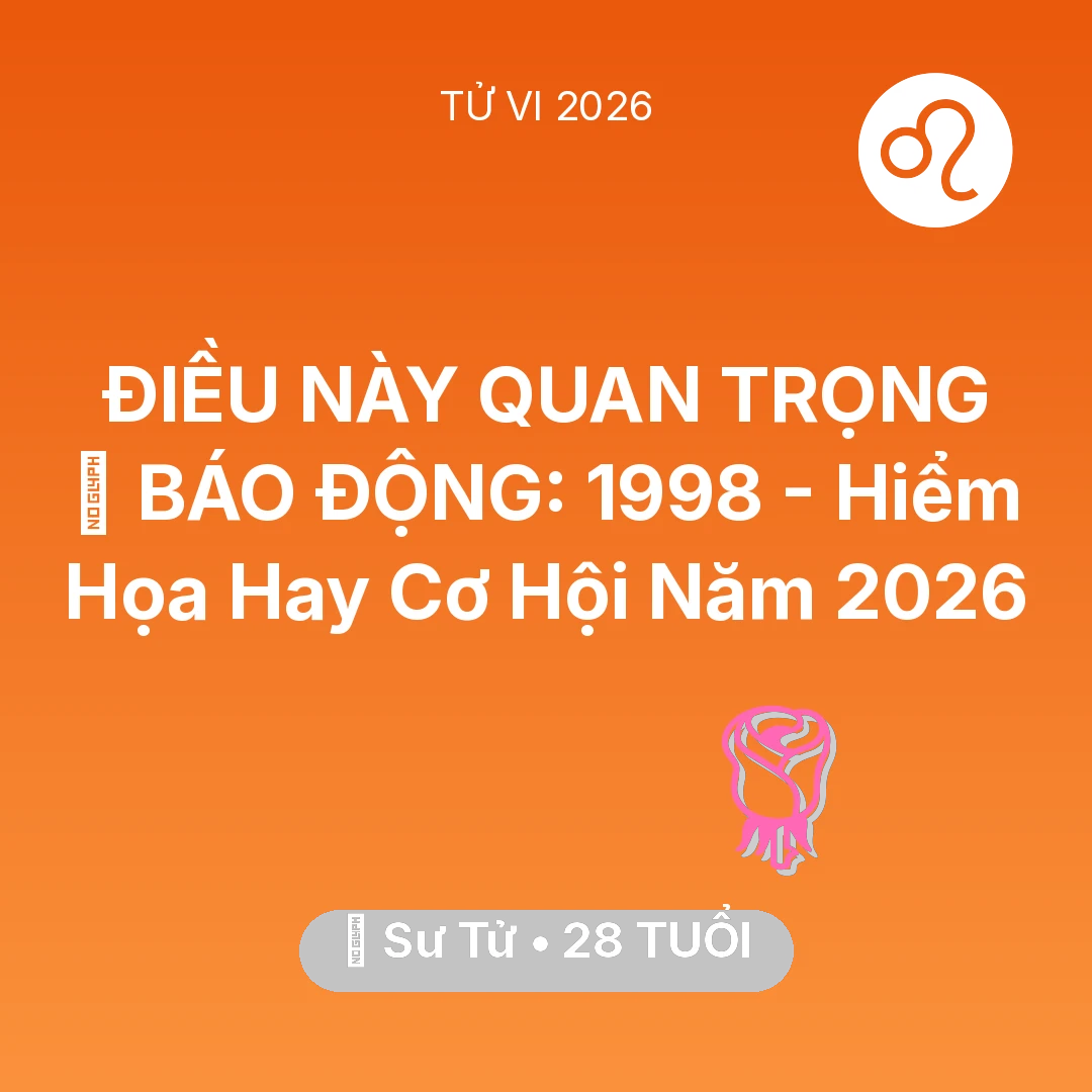 Tổng quan Tình Yêu tuổi 28 - Tử vi Sư Tử sinh năm 1998 trong năm 2026: 🚨 BÁO ĐỘNG: Sư Tử 1998 - Hiểm Họa Hay Cơ Hội Năm 2026